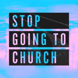 Stop Going to Church