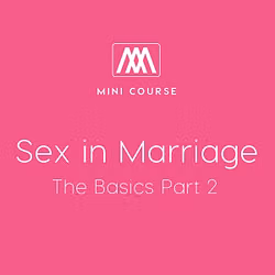 Sex in Marriage - The Basics Part 2