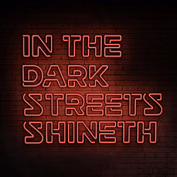 In The Dark Streets Shineth