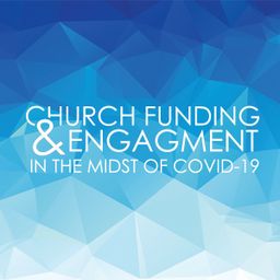 Church Funding & Engagement In The Midst Of COVID-19 