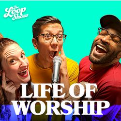 Life of Worship - The Loop Show, Unit 5