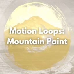 Motion Loops: Mountain Paint
