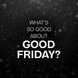 What's So Good About Good Friday?