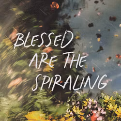 Blessed Are The Spiraling