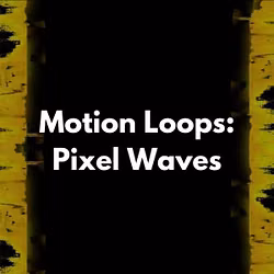 Motion Loops: Pixel Waves