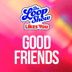 Loop Show Likes You: Good Friends - The Loop Show