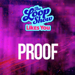 Loop Show Likes You: Proof - The Loop Show