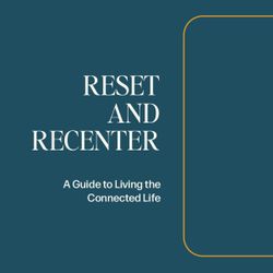 Reset and Recenter - A Guide to Living the Connected Life