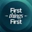 First Things First