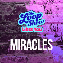 Loop Show Likes You: Miracles - The Loop Show