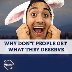 Why Don't People Get What They Deserve? - Konnect HQ, Standalone Episode