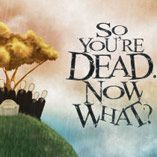 So You're Dead... Now What?