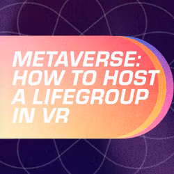 Metaverse: How to Host a LifeGroup in VR